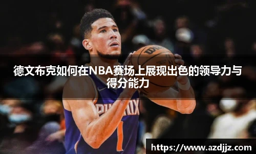 德文布克如何在NBA赛场上展现出色的领导力与得分能力