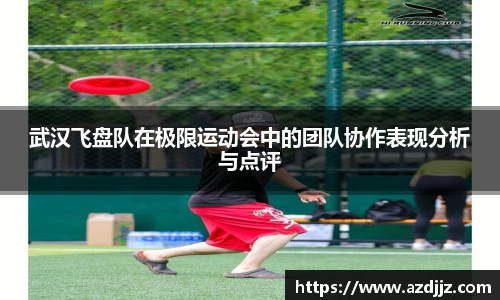 武汉飞盘队在极限运动会中的团队协作表现分析与点评