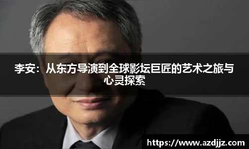 李安：从东方导演到全球影坛巨匠的艺术之旅与心灵探索